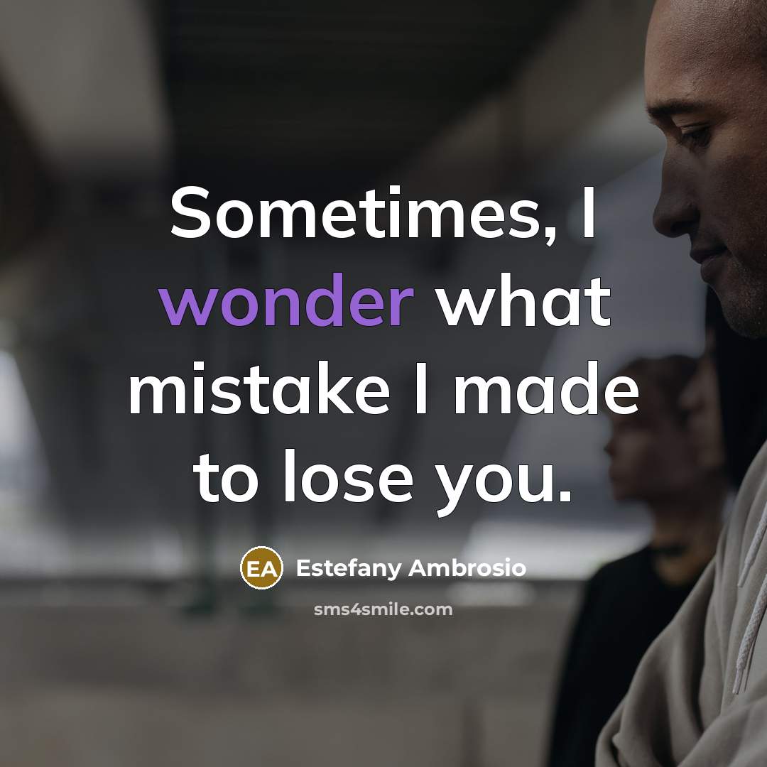 “Sometimes, I wonder what mistake I made to lose you.” quote by Estefany Ambrosio