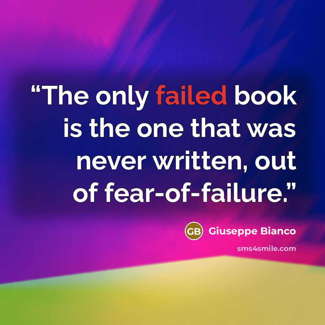 “The only failed book is the one that was never written, out of fear-of-failure.” quote by Giuseppe Bianco