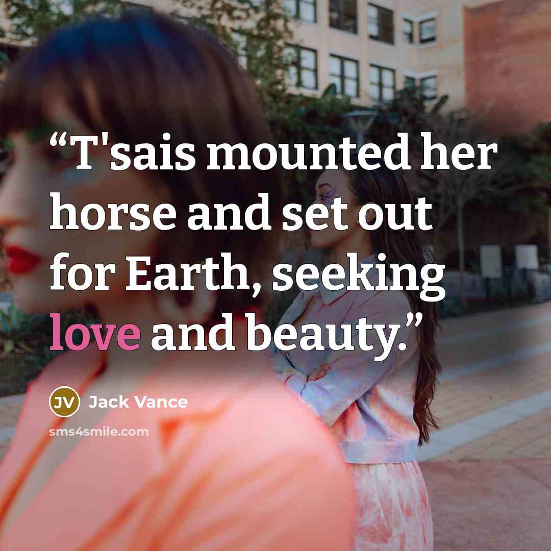 “T'sais mounted her horse and set out for Earth, seeking love and beauty.” quote by Jack Vance