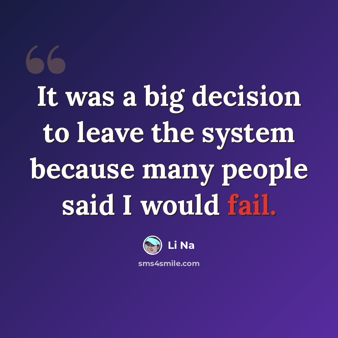 “It was a big decision to leave the system because many people said I would fail.” quote by Li Na