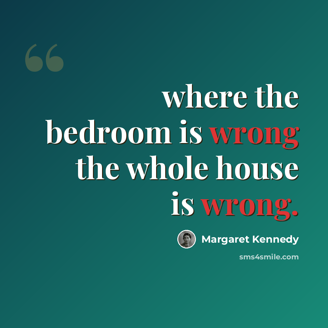“where the bedroom is wrong the whole house is wrong.” quote by Margaret Kennedy