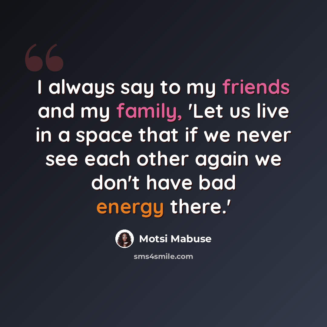 “I always say to my friends and my family, 'Let us live in a space that if we never see each other again we don't have bad energy there.'” quote by Motsi Mabuse
