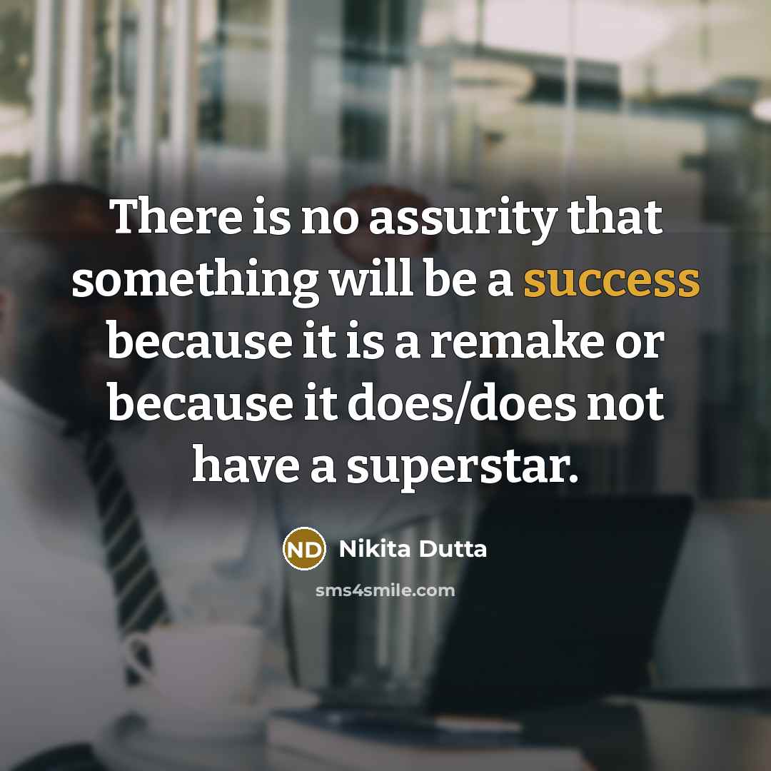“There is no assurity that something will be a success because it is a remake or because it does/does not have a superstar.” quote by Nikita Dutta