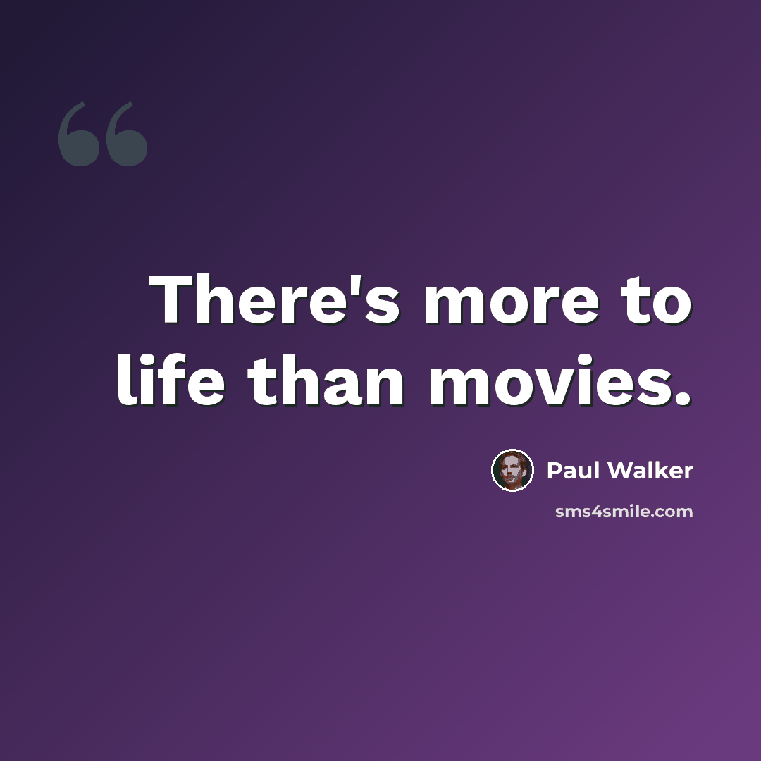 “There's more to life than movies.” quote by Paul Walker