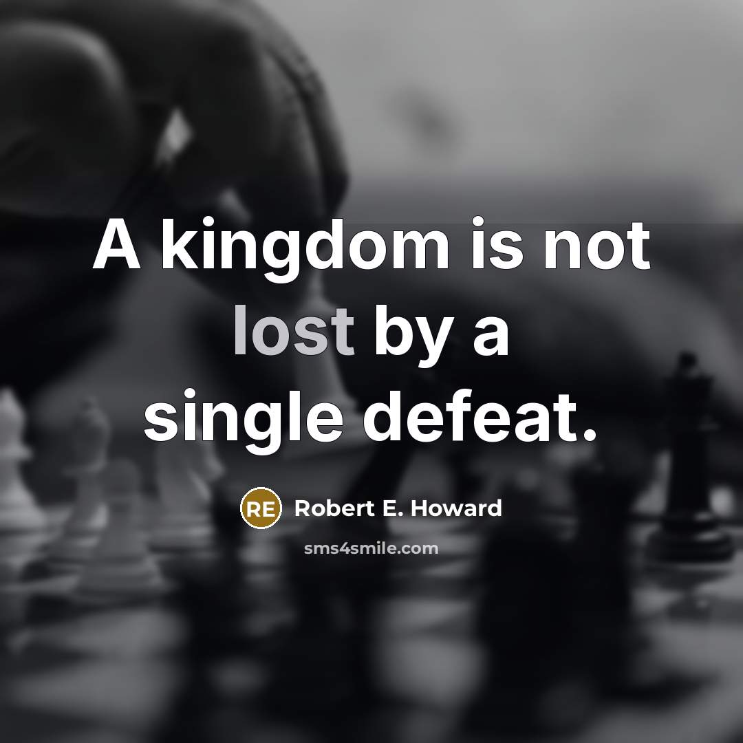 “A kingdom is not lost by a single defeat.” quote by Robert E. Howard