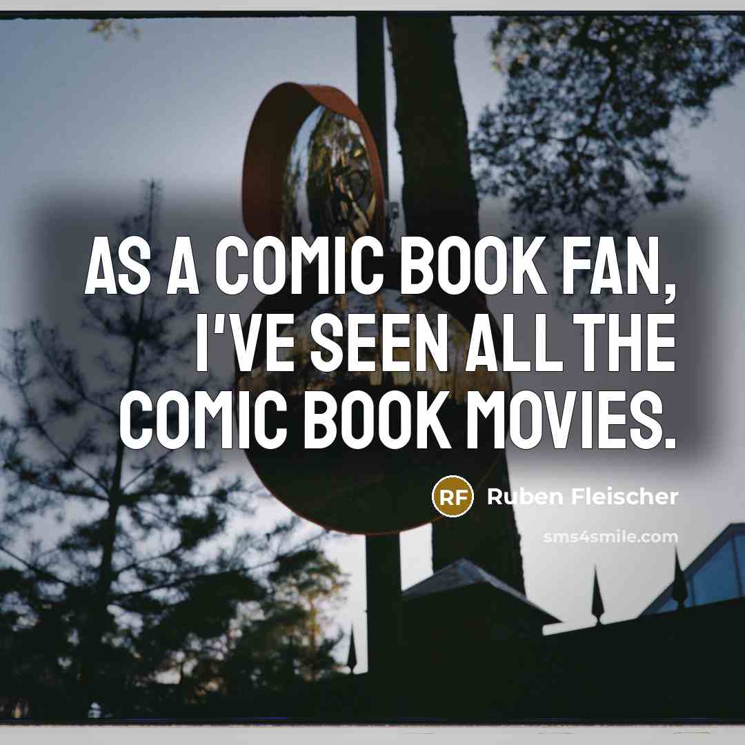 “As a comic book fan, I've seen all the comic book movies.” quote by Ruben Fleischer
