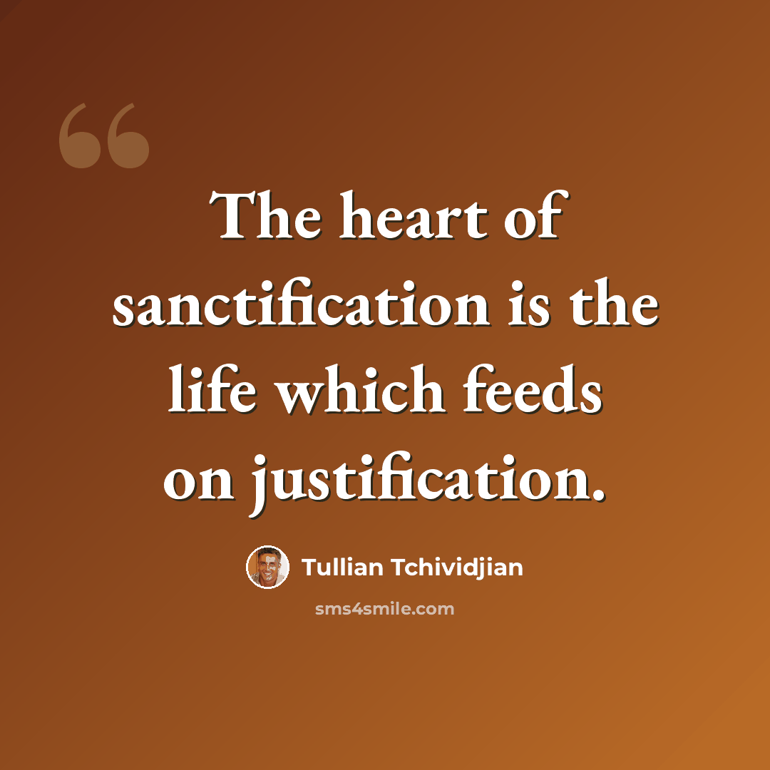 “The heart of sanctification is the life which feeds on justification.” quote by Tullian Tchividjian