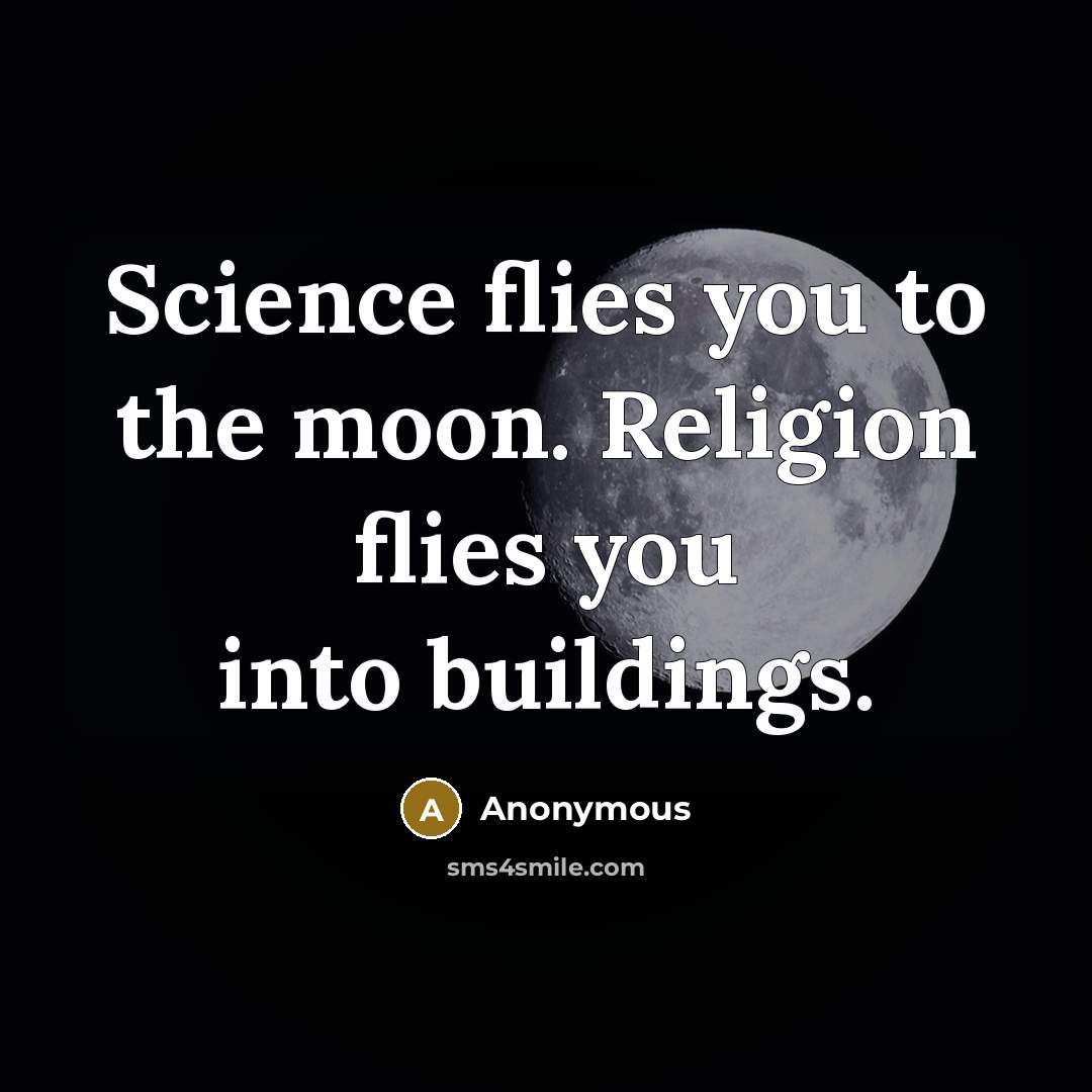 “Science flies you to the moon. Religion flies you into buildings.” quote by Anonymous