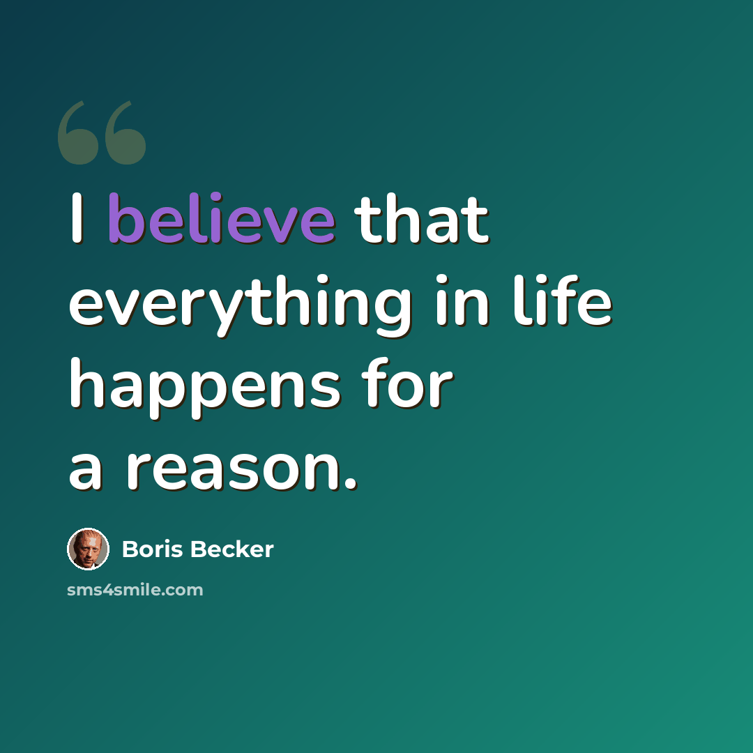 “I believe that everything in life happens for a reason.” quote by Boris Becker