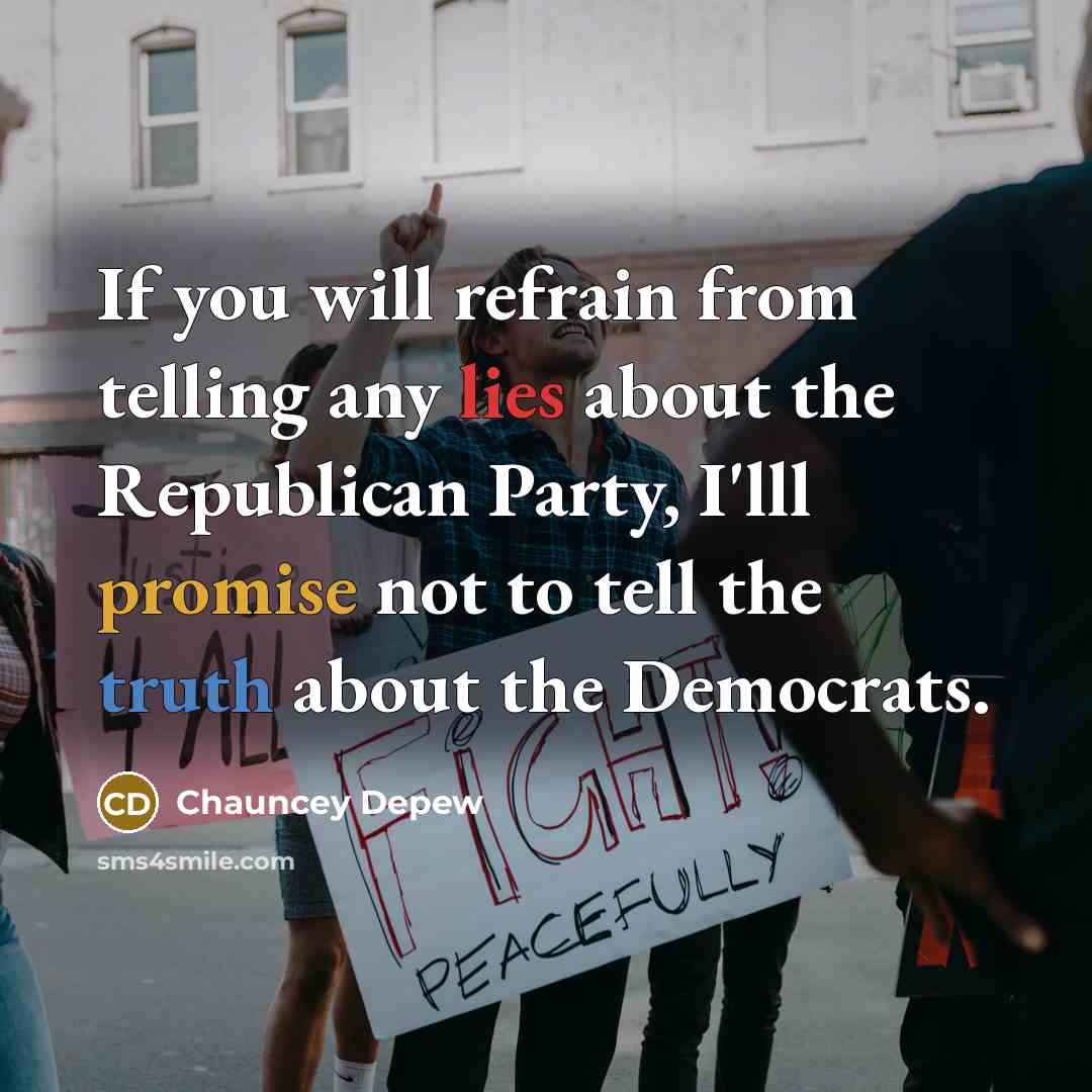 “If you will refrain from telling any lies about the Republican Party, I'lll promise not to tell the truth about the Democrats.” quote by Chauncey Depew