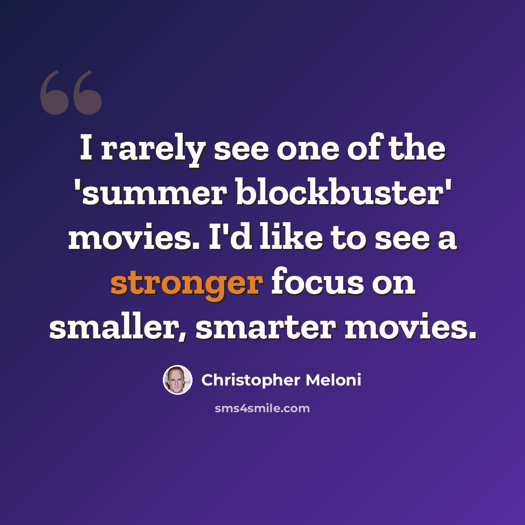 “I rarely see one of the 'summer blockbuster' movies. I'd like to see a stronger focus on smaller, smarter movies.” quote by Christopher Meloni
