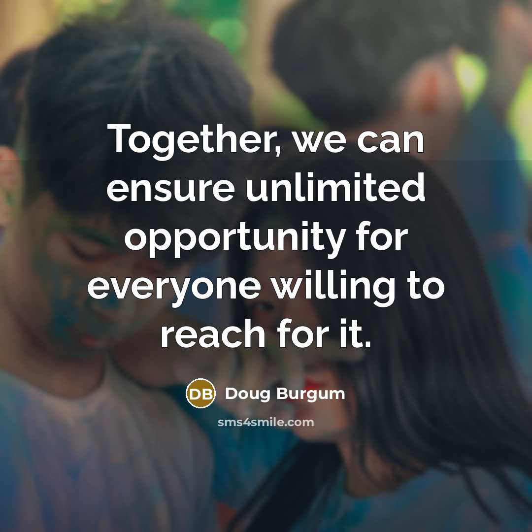 “Together, we can ensure unlimited opportunity for everyone willing to reach for it.” quote by Doug Burgum