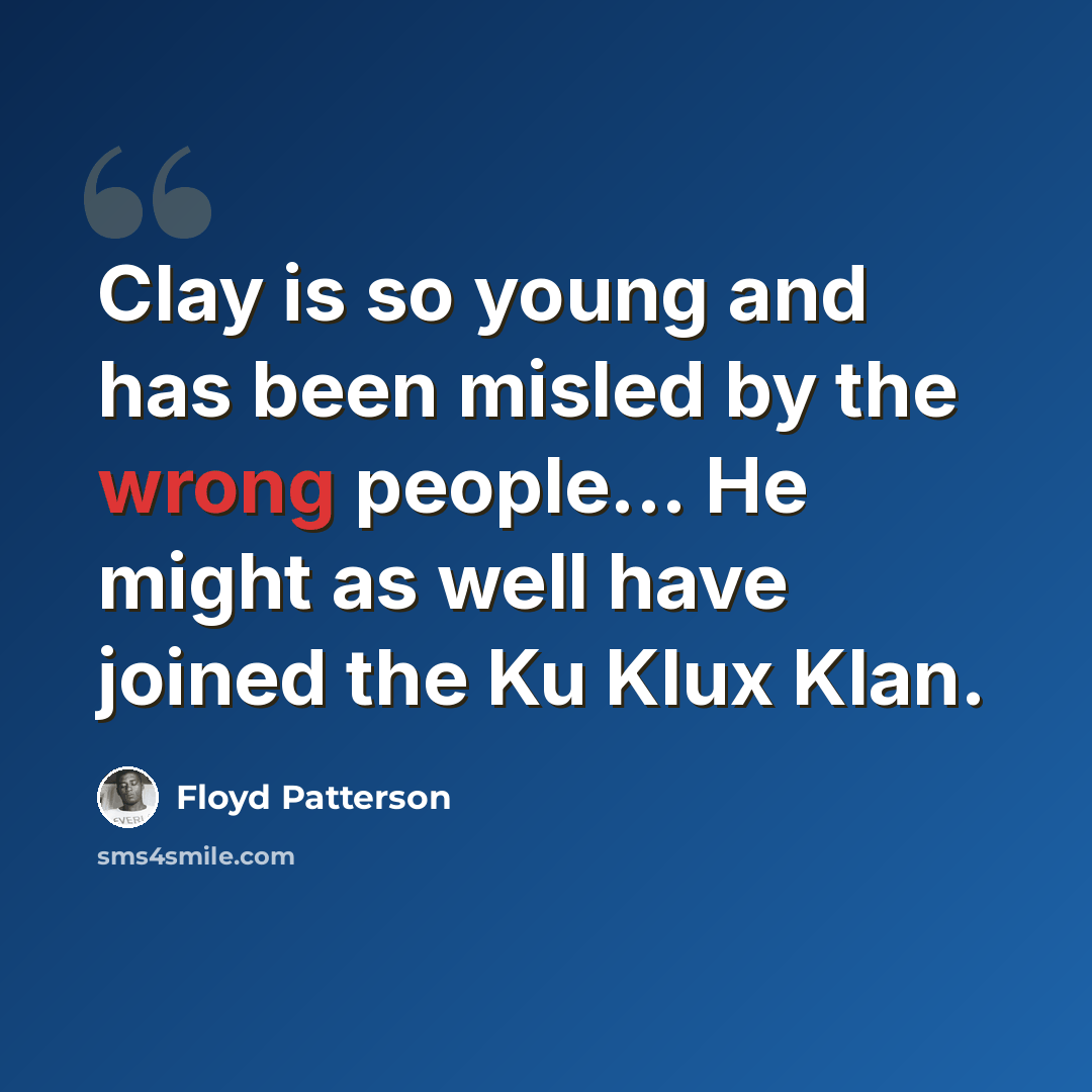 “Clay is so young and has been misled by the wrong people... He might as well have joined the Ku Klux Klan.” quote by Floyd Patterson