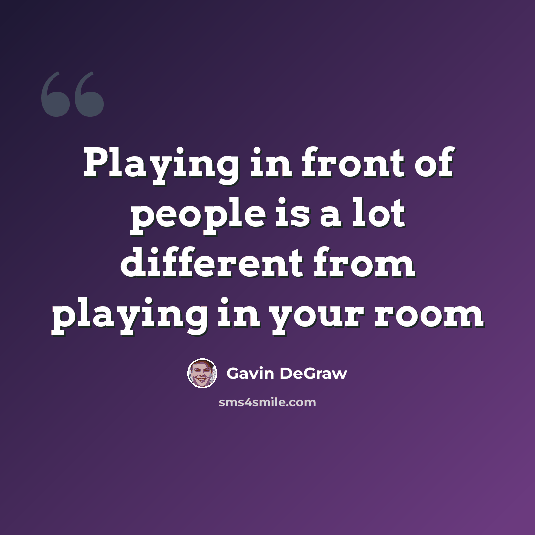 “Playing in front of people is a lot different from playing in your room” quote by Gavin DeGraw