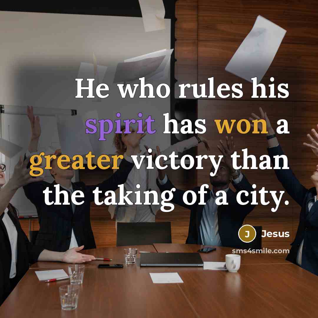 “He who rules his spirit has won a greater victory than the taking of a city.” quote by Jesus