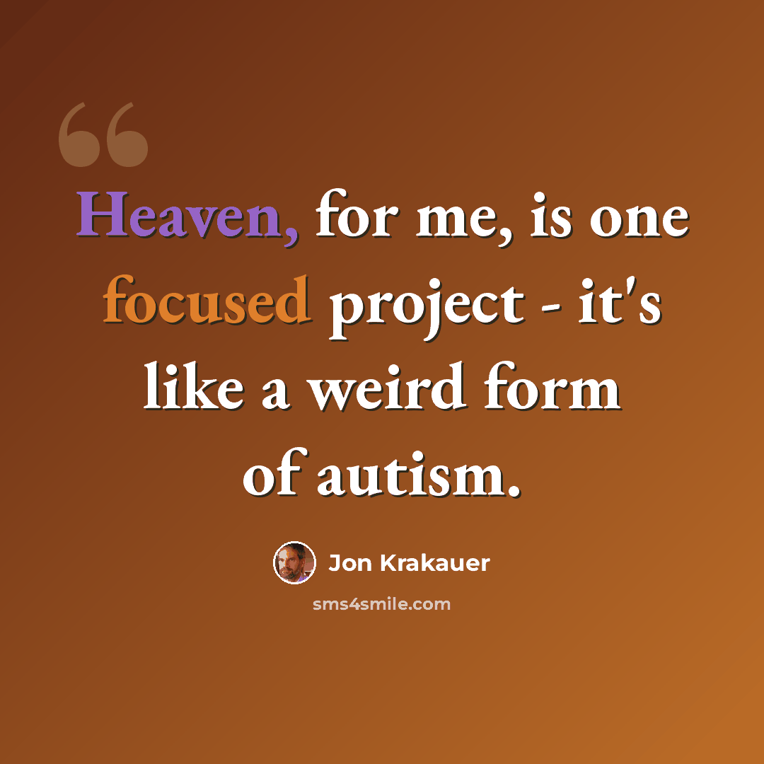 “Heaven, for me, is one focused project - it's like a weird form of autism.” quote by Jon Krakauer