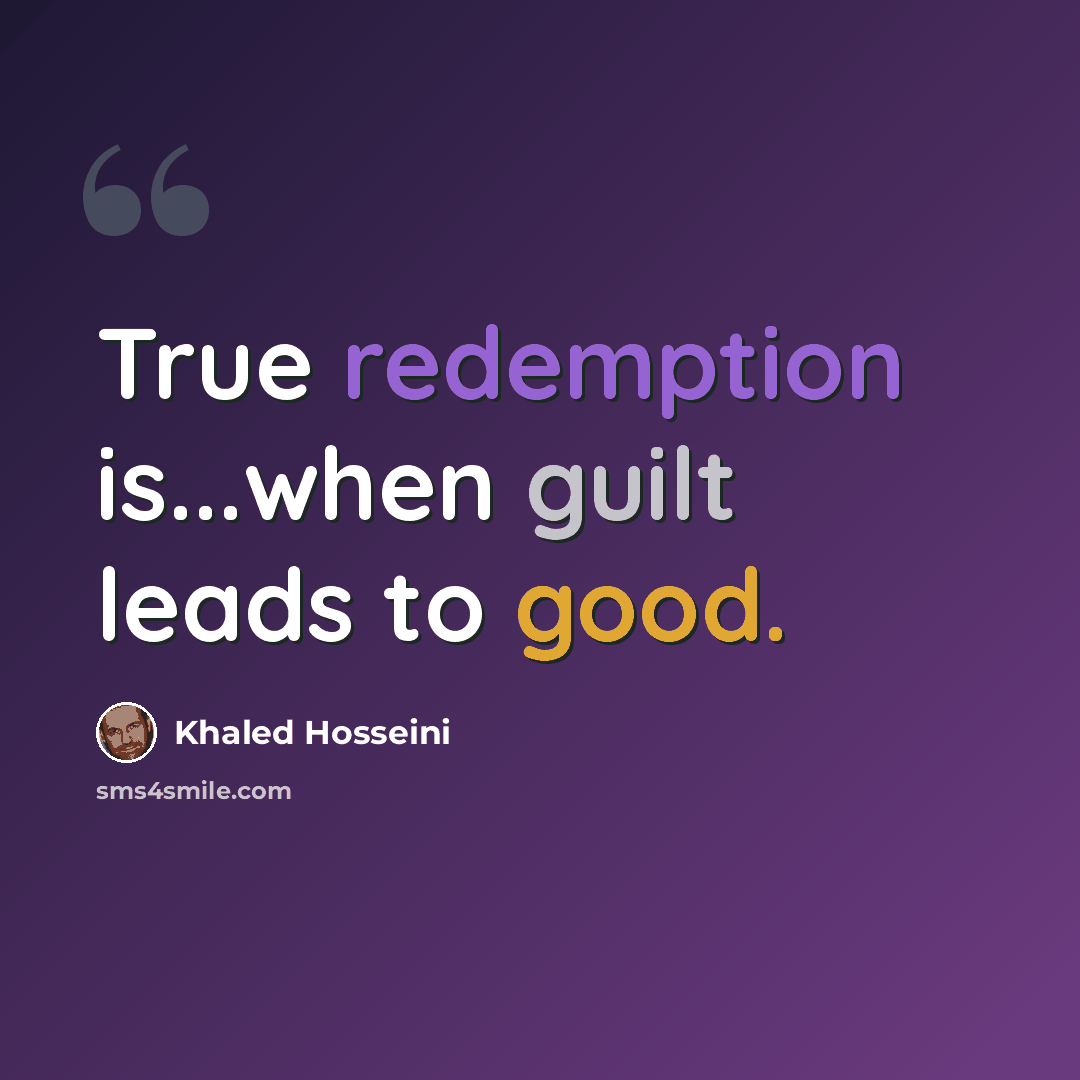 “True redemption is...when guilt leads to good.” quote by Khaled Hosseini