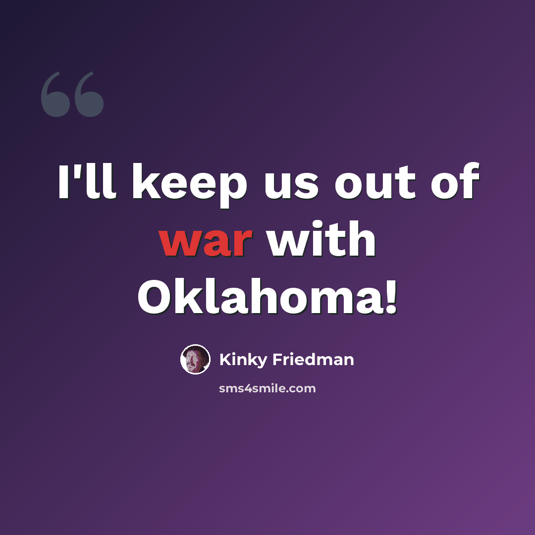 “I'll keep us out of war with Oklahoma!” quote by Kinky Friedman