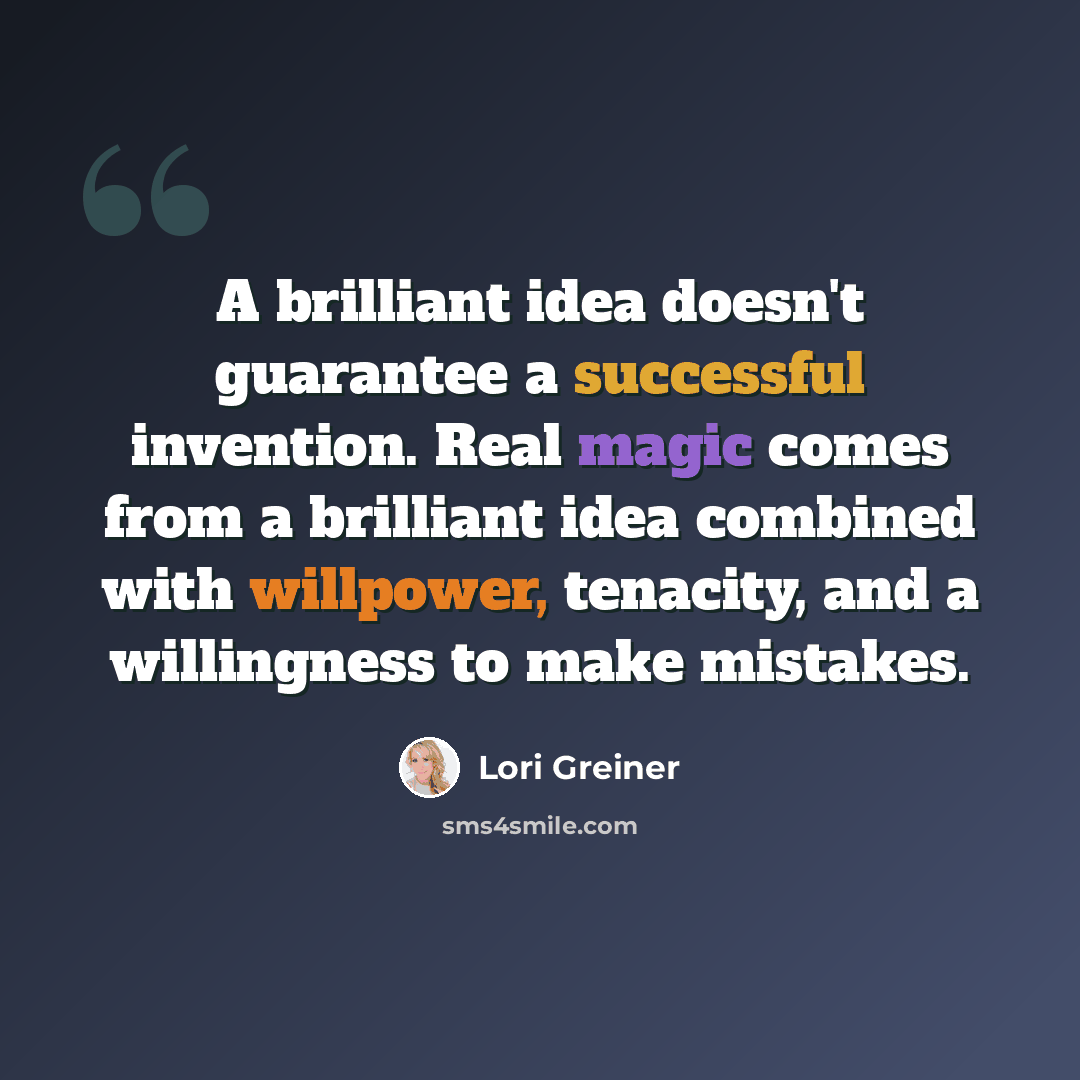 “A brilliant idea doesn't guarantee a successful invention. Real magic comes from a brilliant idea combined with willpower, tenacity, and a willingness to make mistakes.” quote by Lori Greiner
