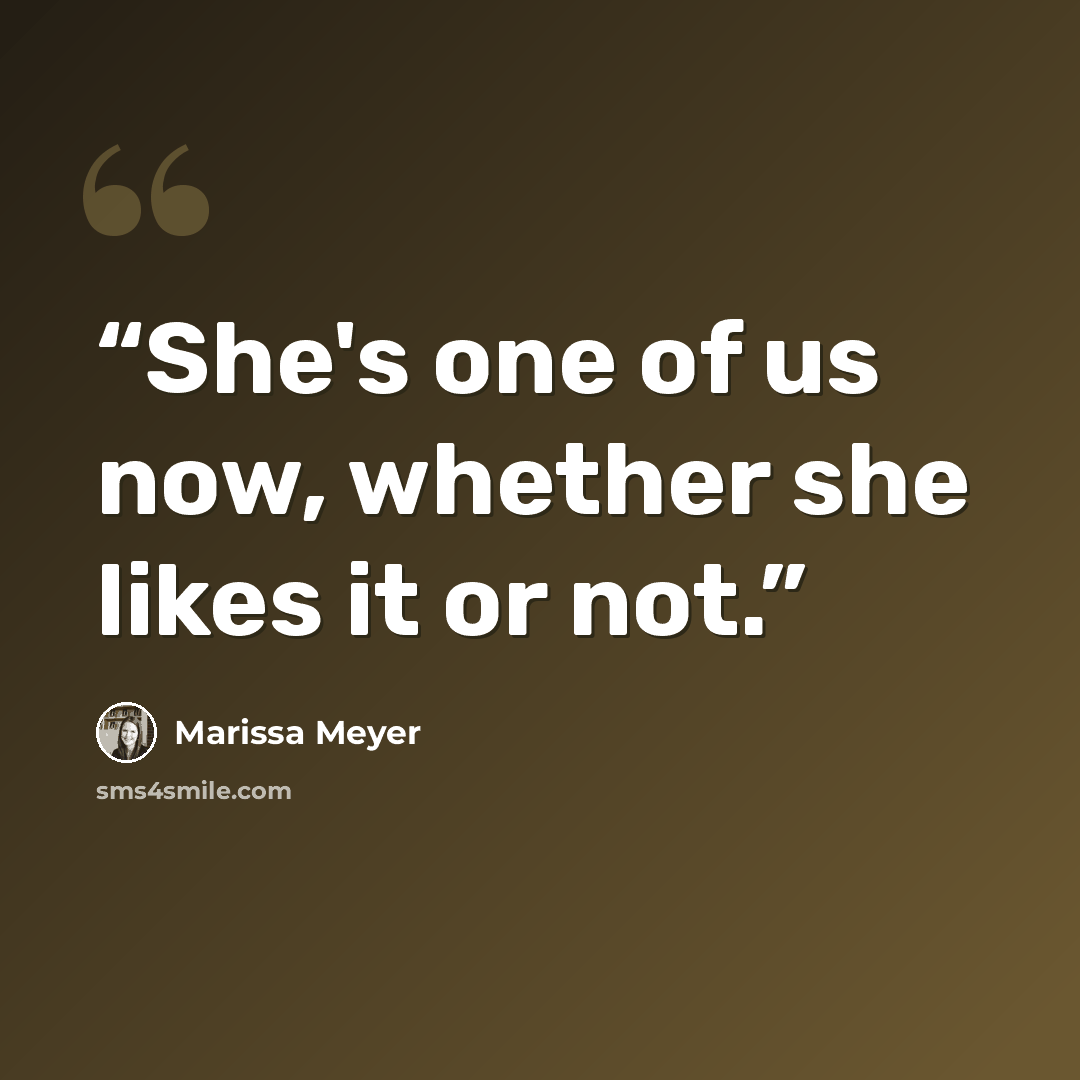 “She's one of us now, whether she likes it or not.” quote by Marissa Meyer