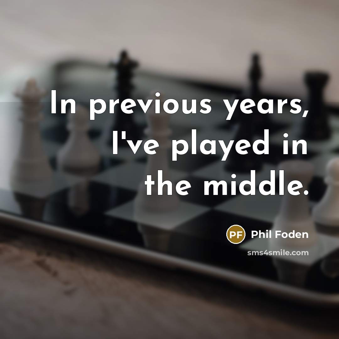 “In previous years, I've played in the middle.” quote by Phil Foden