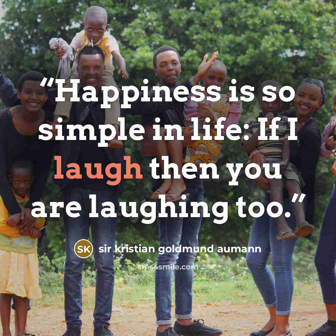 “Happiness is so simple in life: If I laugh then you are laughing too.” quote by sir kristian goldmund aumann
