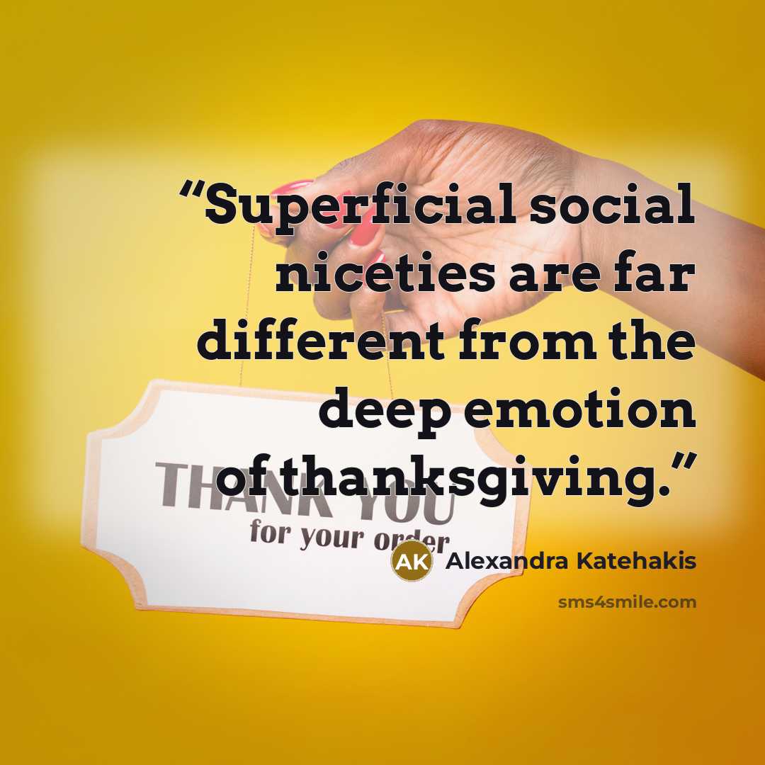 “Superficial social niceties are far different from the deep emotion of thanksgiving.” quote by Alexandra Katehakis