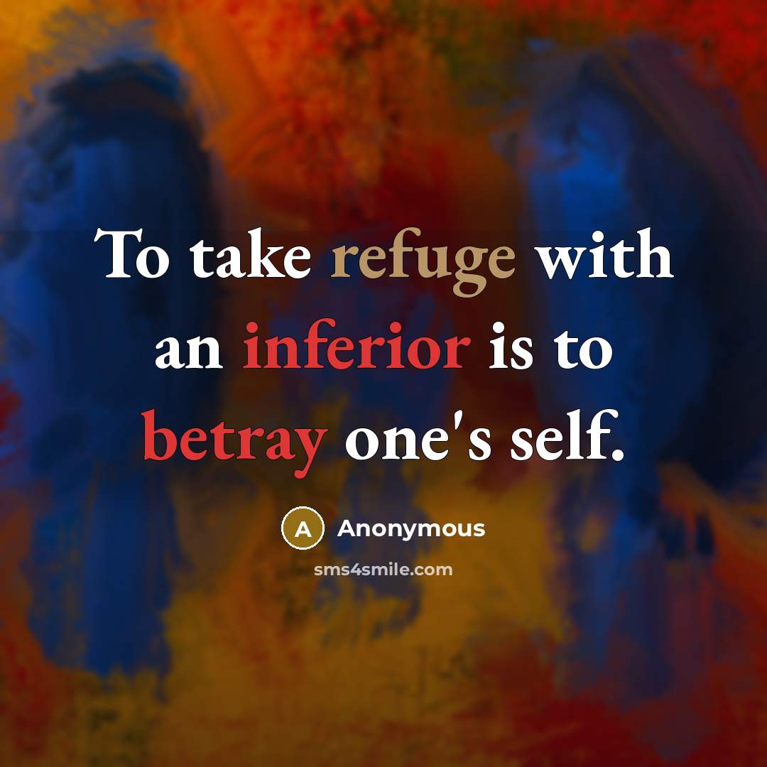 “To take refuge with an inferior is to betray one's self.” quote by Anonymous