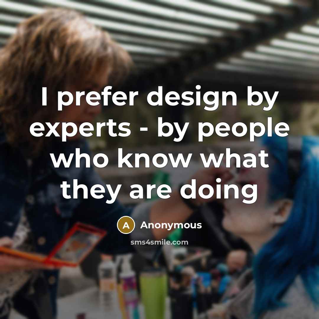 “I prefer design by experts - by people who know what they are doing” quote by Anonymous