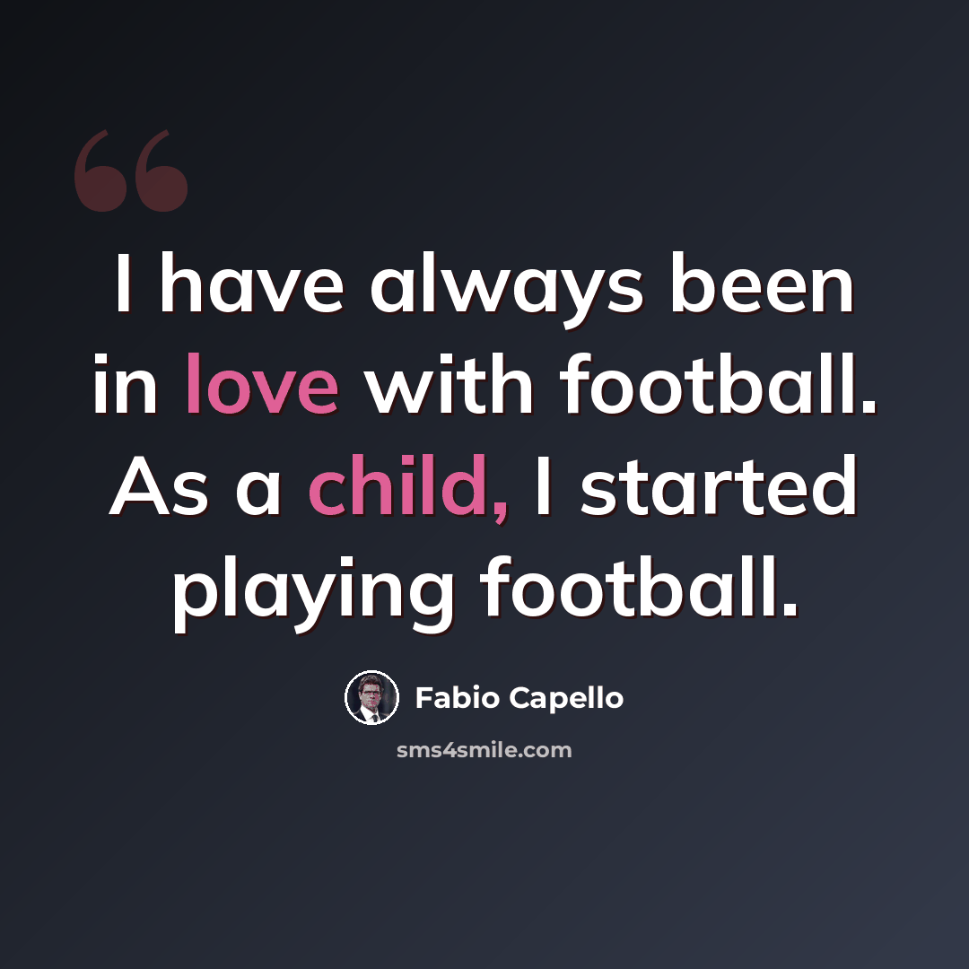 “I have always been in love with football. As a child, I started playing football.” quote by Fabio Capello