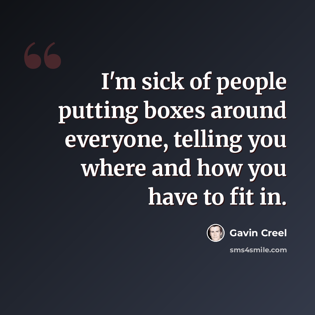 “I'm sick of people putting boxes around everyone, telling you where and how you have to fit in.” quote by Gavin Creel