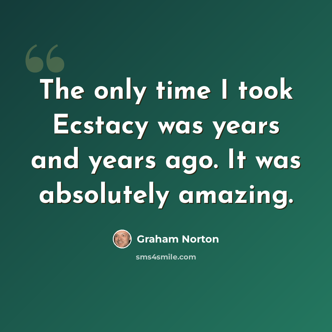 “The only time I took Ecstacy was years and years ago. It was absolutely amazing.” quote by Graham Norton
