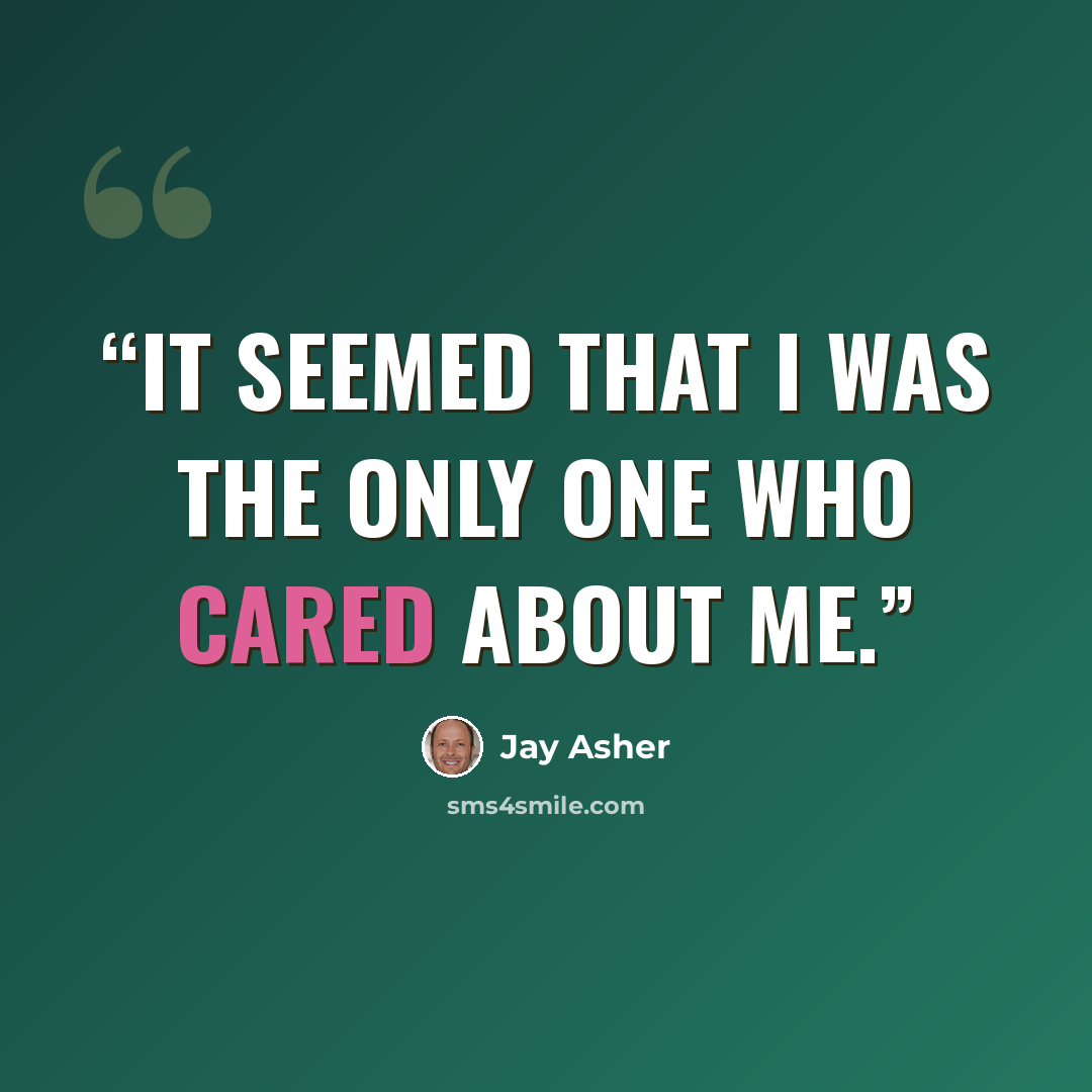 “It seemed that I was the only one who cared about me.” quote by Jay Asher