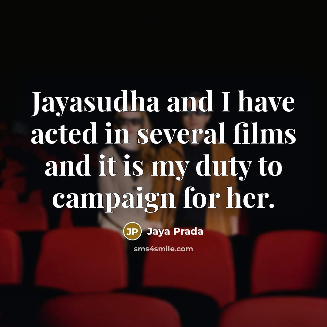 “Jayasudha and I have acted in several films and it is my duty to campaign for her.” quote by Jaya Prada