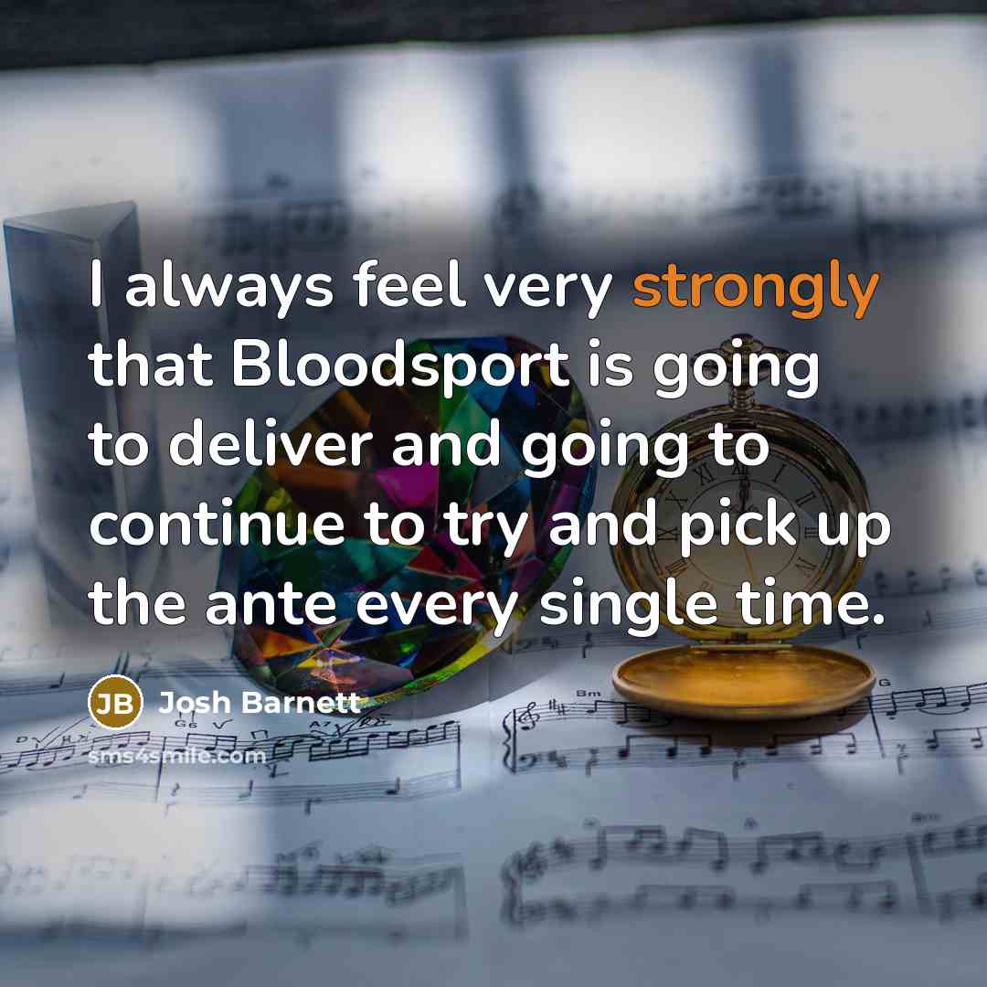 “I always feel very strongly that Bloodsport is going to deliver and going to continue to try and pick up the ante every single time.” quote by Josh Barnett