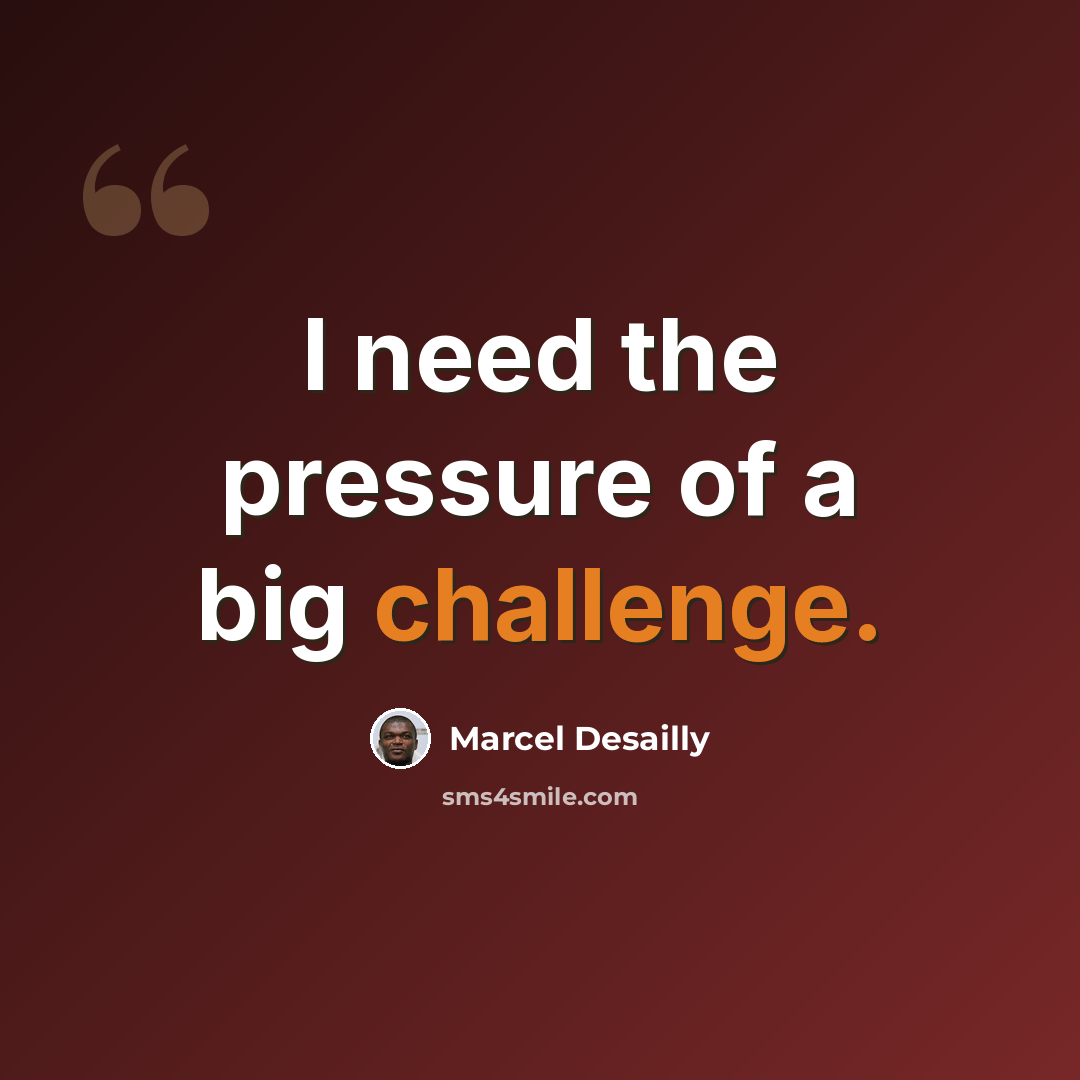 “I need the pressure of a big challenge.” quote by Marcel Desailly