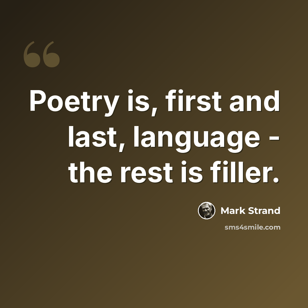 “Poetry is, first and last, language - the rest is filler.” quote by Mark Strand