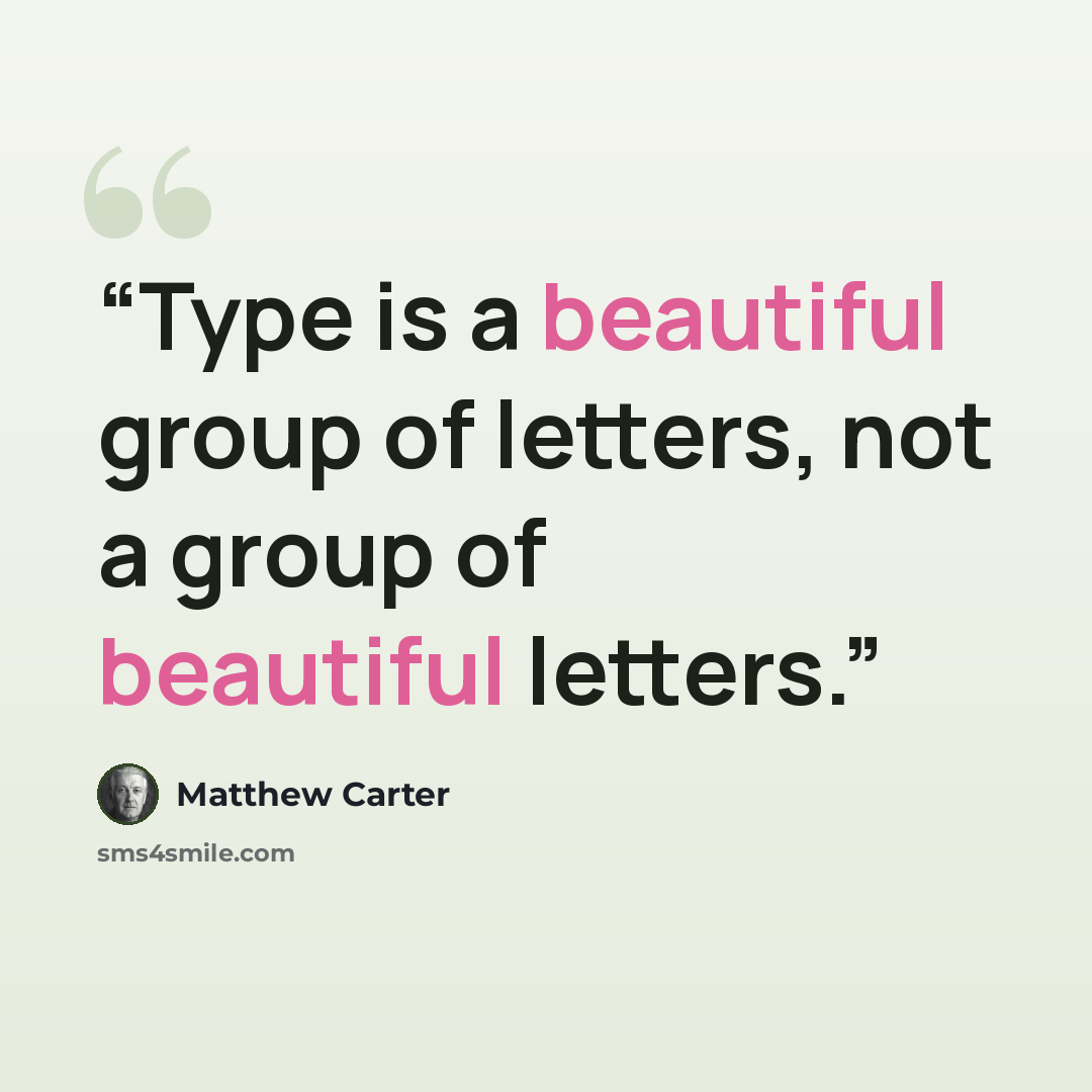 “Type is a beautiful group of letters, not a group of beautiful letters.” quote by Matthew Carter