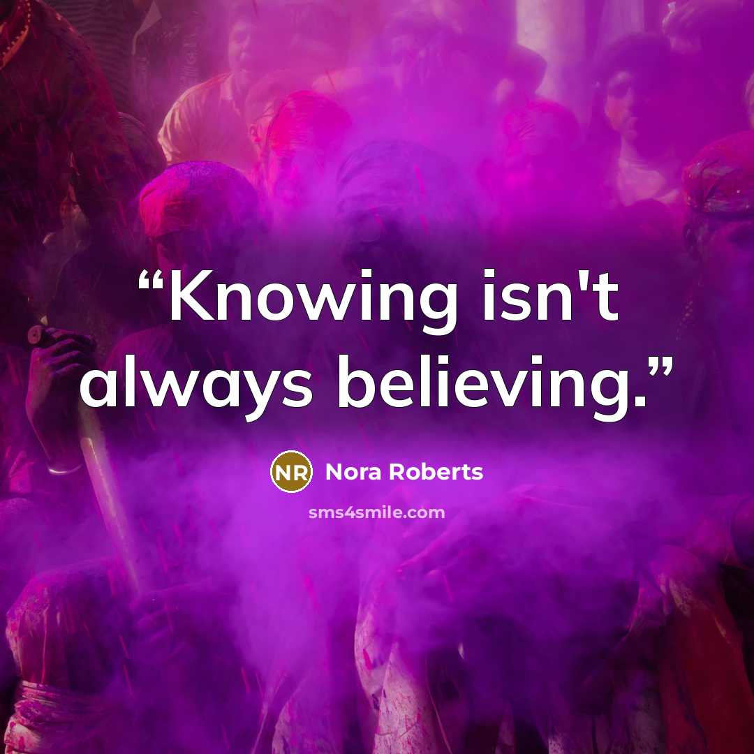 “Knowing isn't always believing.” quote by Nora Roberts