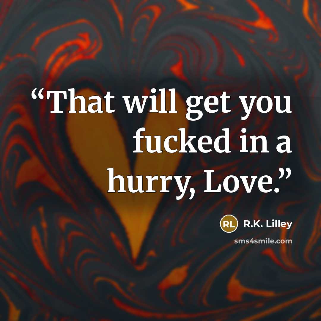 “That will get you fucked in a hurry, Love.” quote by R.K. Lilley