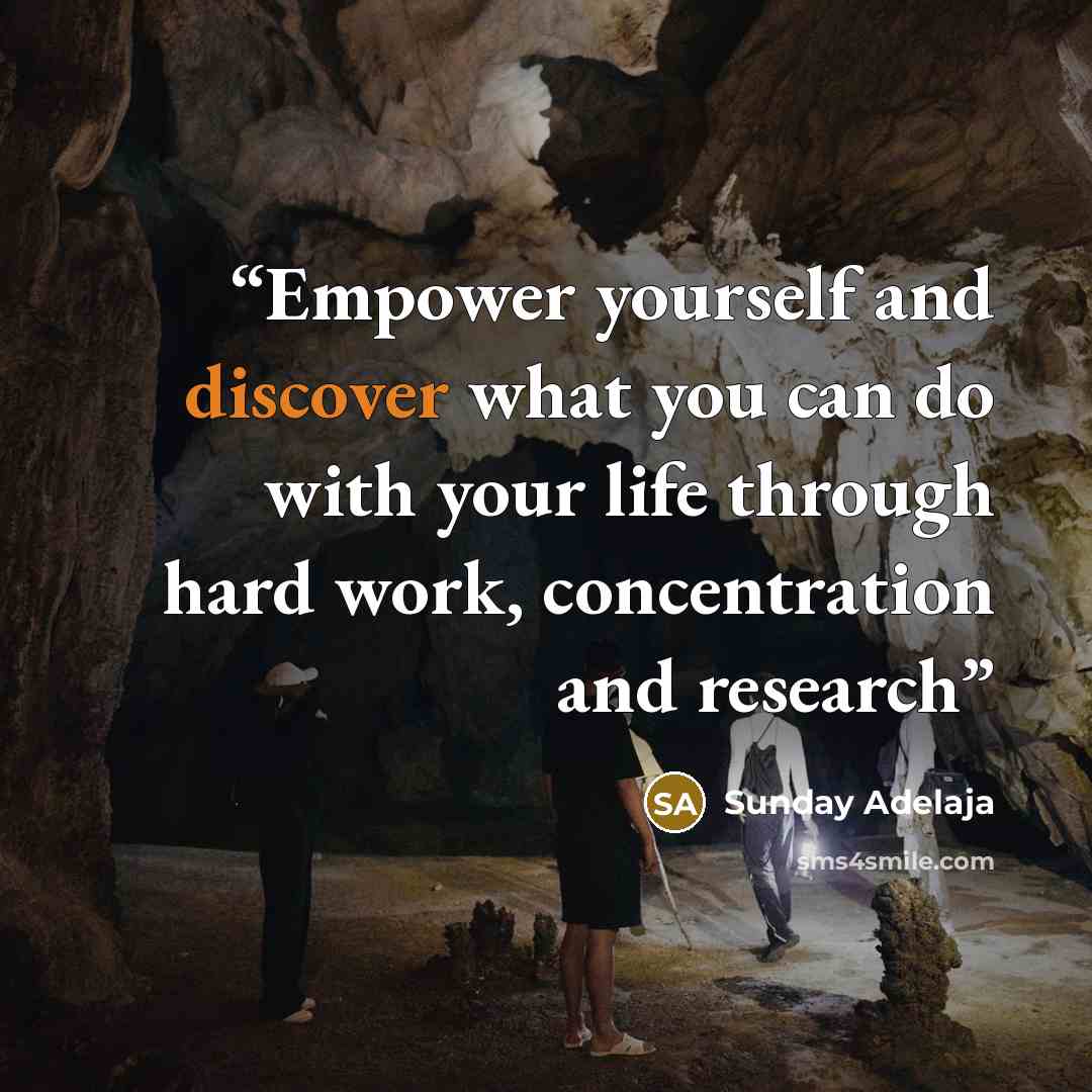 “Empower yourself and discover what you can do with your life through hard work, concentration and research” quote by Sunday Adelaja