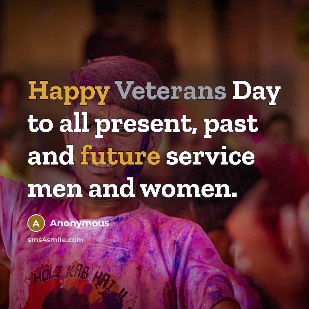 “Happy Veterans Day to all present, past and future service men and women.” quote by Anonymous