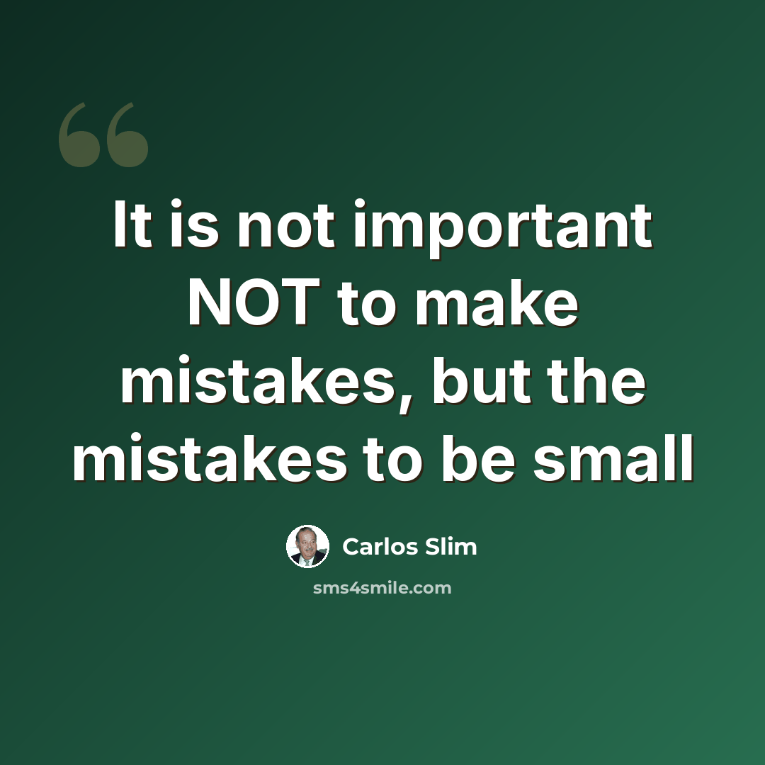 “It is not important NOT to make mistakes, but the mistakes to be small” quote by Carlos Slim