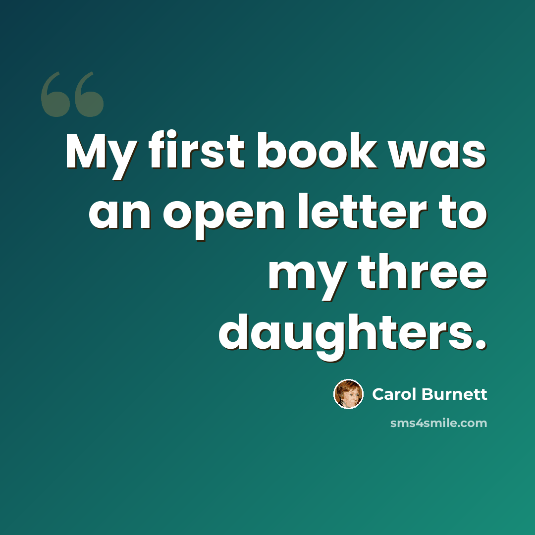 “My first book was an open letter to my three daughters.” quote by Carol Burnett