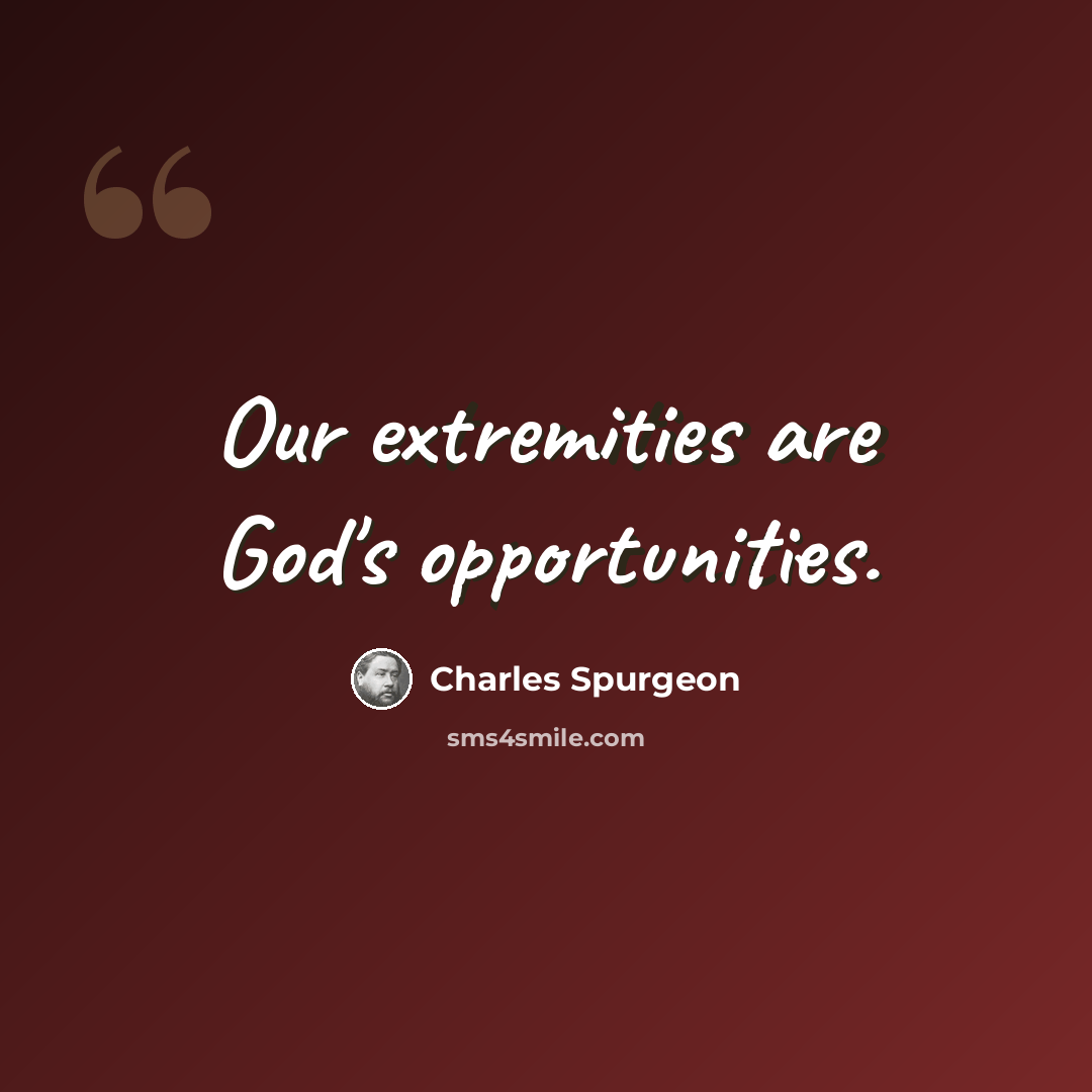 “Our extremities are God's opportunities.” quote by Charles Spurgeon
