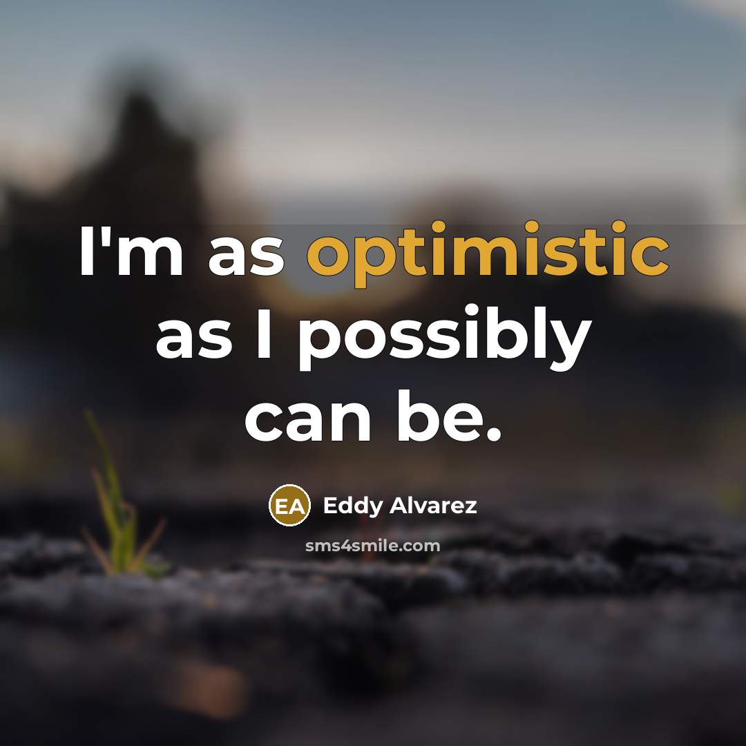 “I'm as optimistic as I possibly can be.” quote by Eddy Alvarez