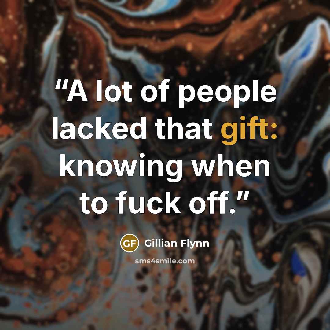 “A lot of people lacked that gift: knowing when to fuck off.” quote by Gillian Flynn