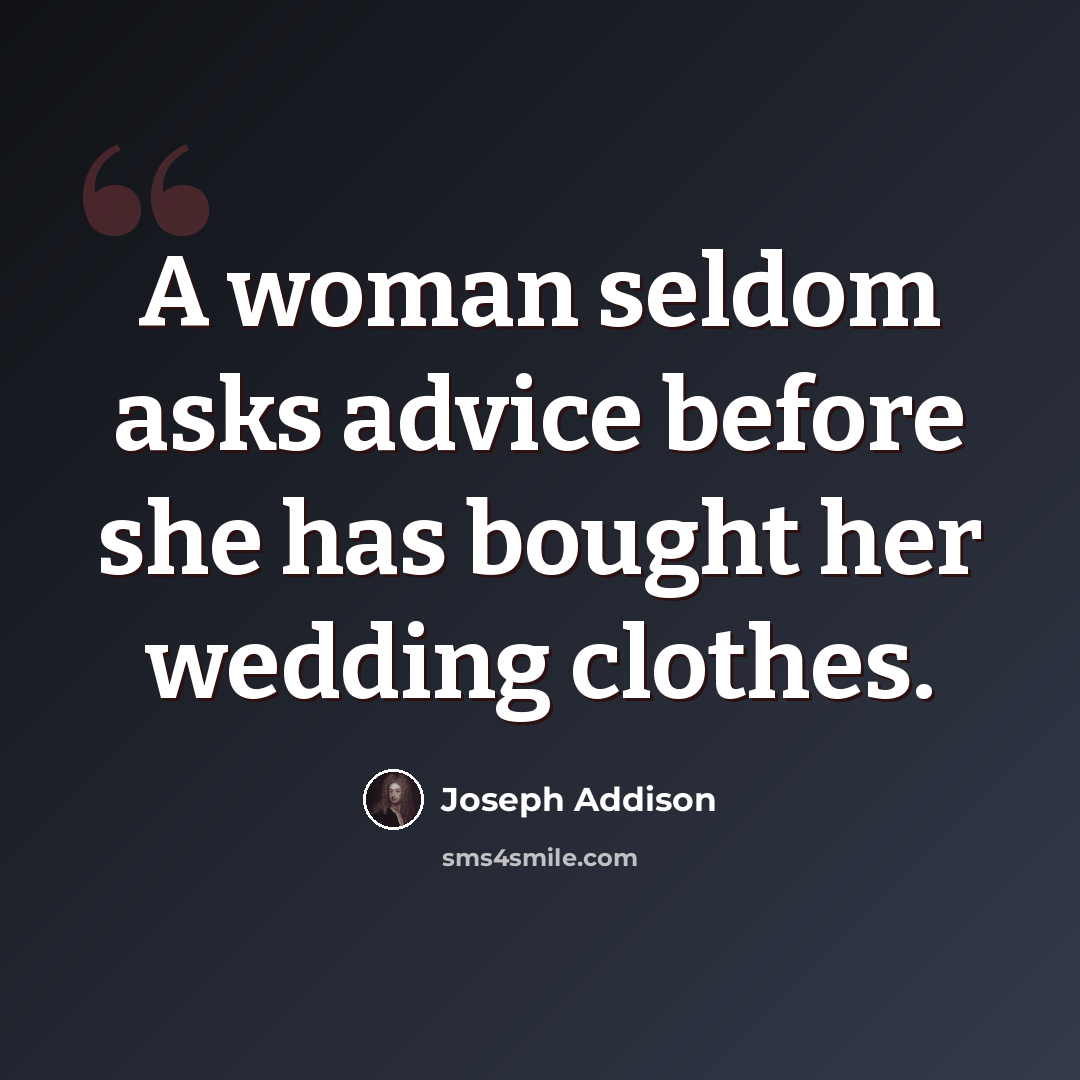 “A woman seldom asks advice before she has bought her wedding clothes.” quote by Joseph Addison