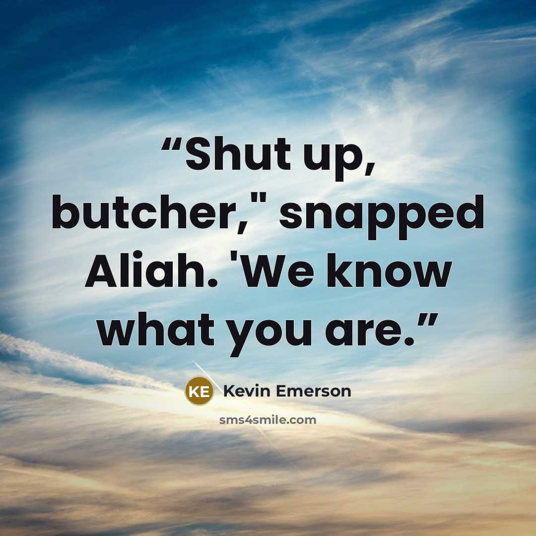 “Shut up, butcher," snapped Aliah. 'We know what you are.” quote by Kevin Emerson