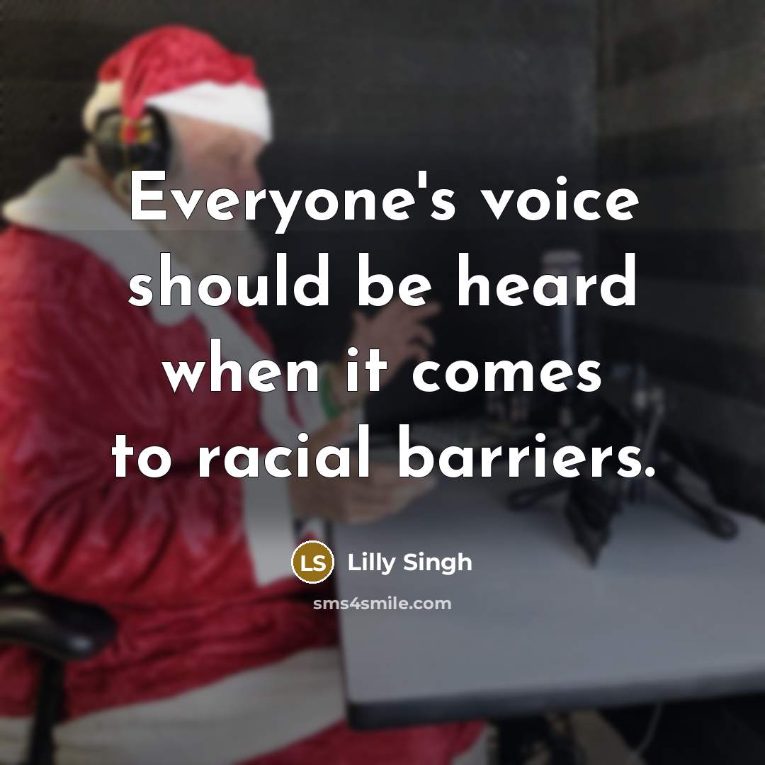 “Everyone's voice should be heard when it comes to racial barriers.” quote by Lilly Singh